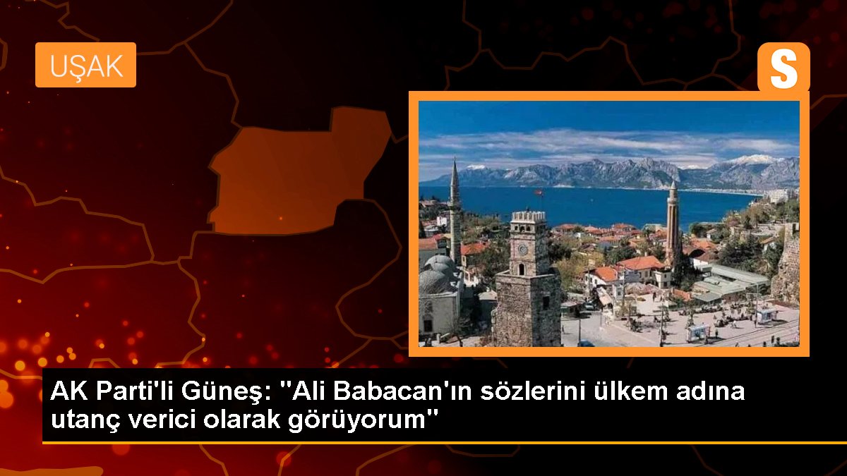 AK Parti\'li Güneş: "Ali Babacan\'ın sözlerini ülkem adına utanç verici olarak görüyorum"