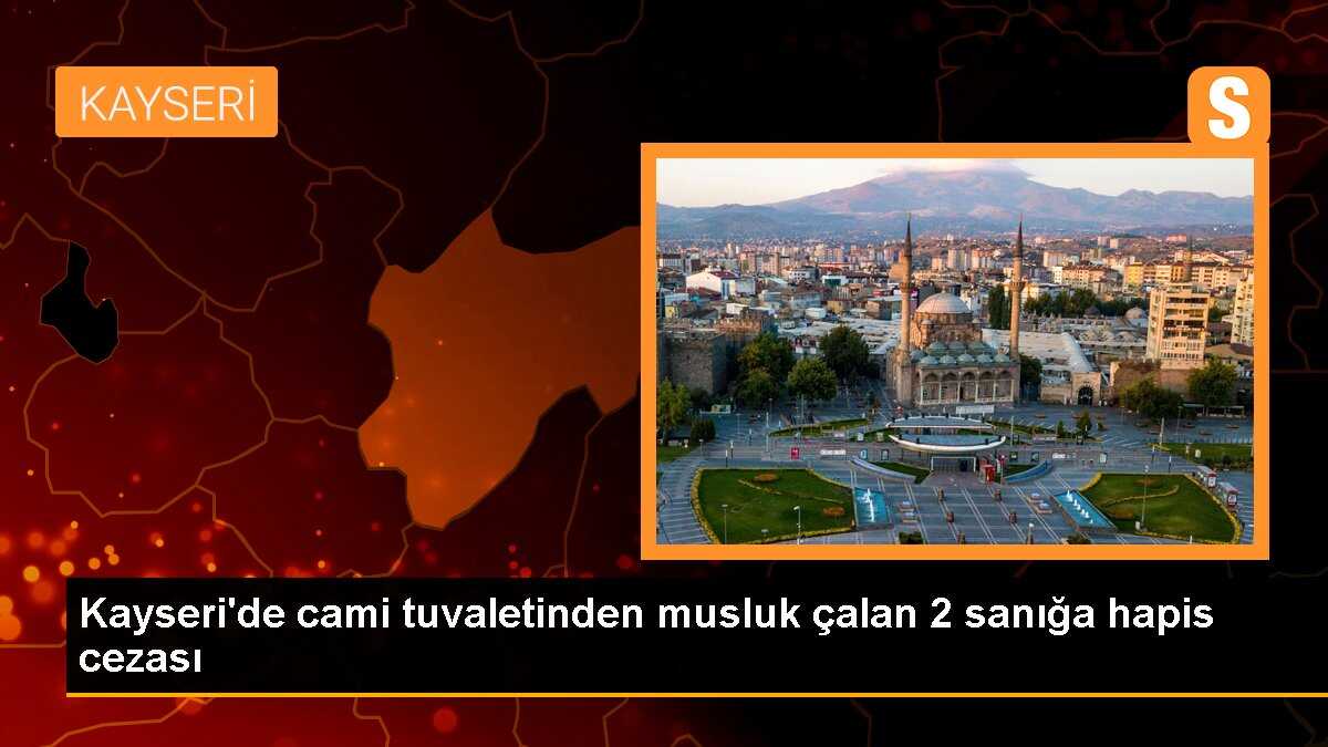 Kayseri\'de cami tuvaletinden musluk çalan 2 sanığa hapis cezası