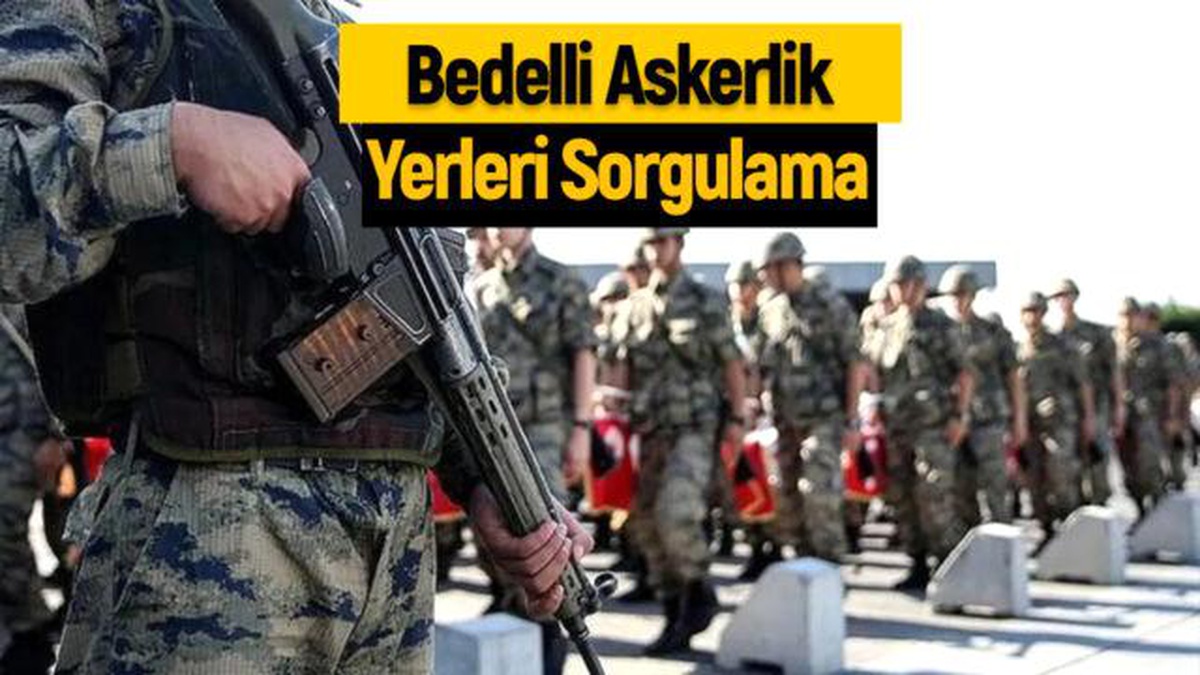 Bedelli askerlik yerleri belli oldu! Nasıl sorgulanır?