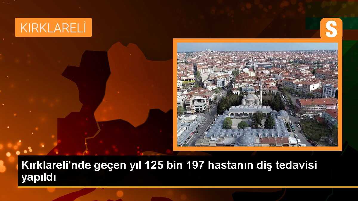 Kırklareli\'nde geçen yıl 125 bin 197 hastanın diş tedavisi yapıldı