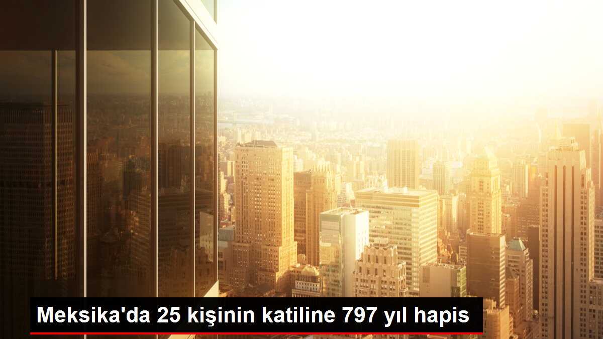 Meksika'da 25 kişinin katiline 797 yıl hapis