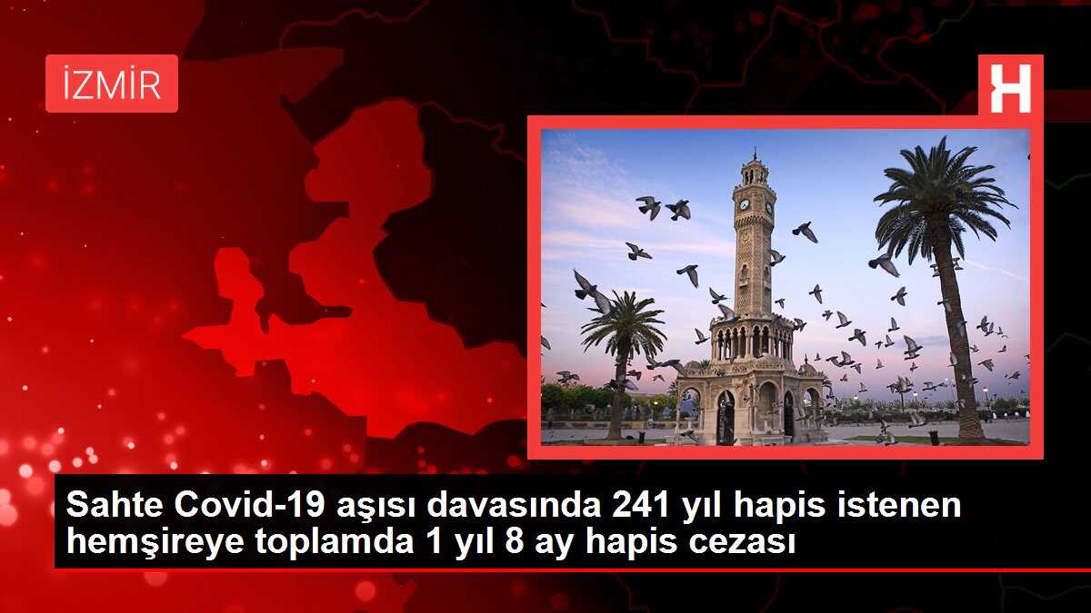 Sahte Covid-19 aşısı davasında 241 yıl hapis istenen hemşireye toplamda 1 yıl 8 ay hapis cezası