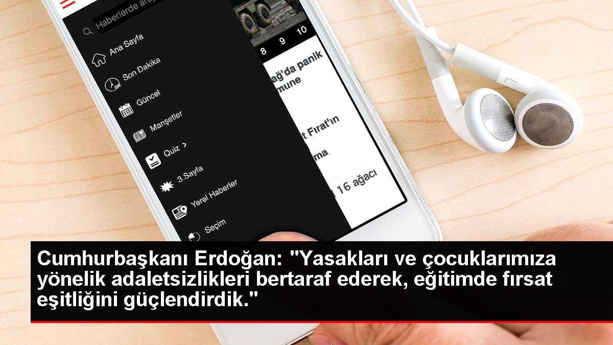 Cumhurbaşkanı Erdoğan: 'Yasakları ve çocuklarımıza yönelik adaletsizlikleri bertaraf ederek, eğitimde fırsat eşitliğini güçlendirdik.'