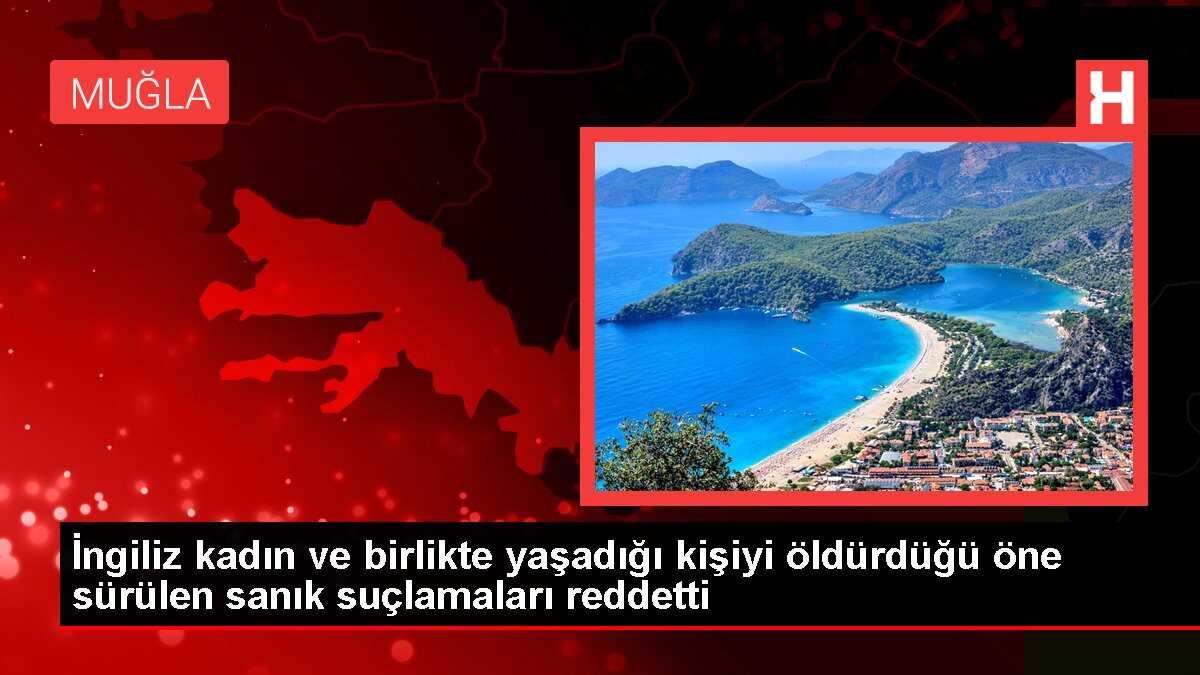 İngiliz kadın ve birlikte yaşadığı kişiyi öldürdüğü öne sürülen sanık suçlamaları reddetti