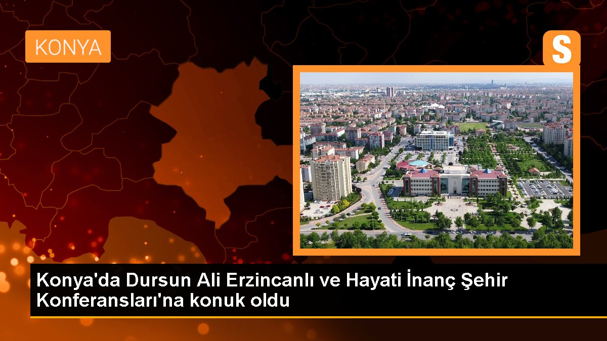 Konya\'da Dursun Ali Erzincanlı ve Hayati İnanç Şehir Konferansları\'na konuk oldu
