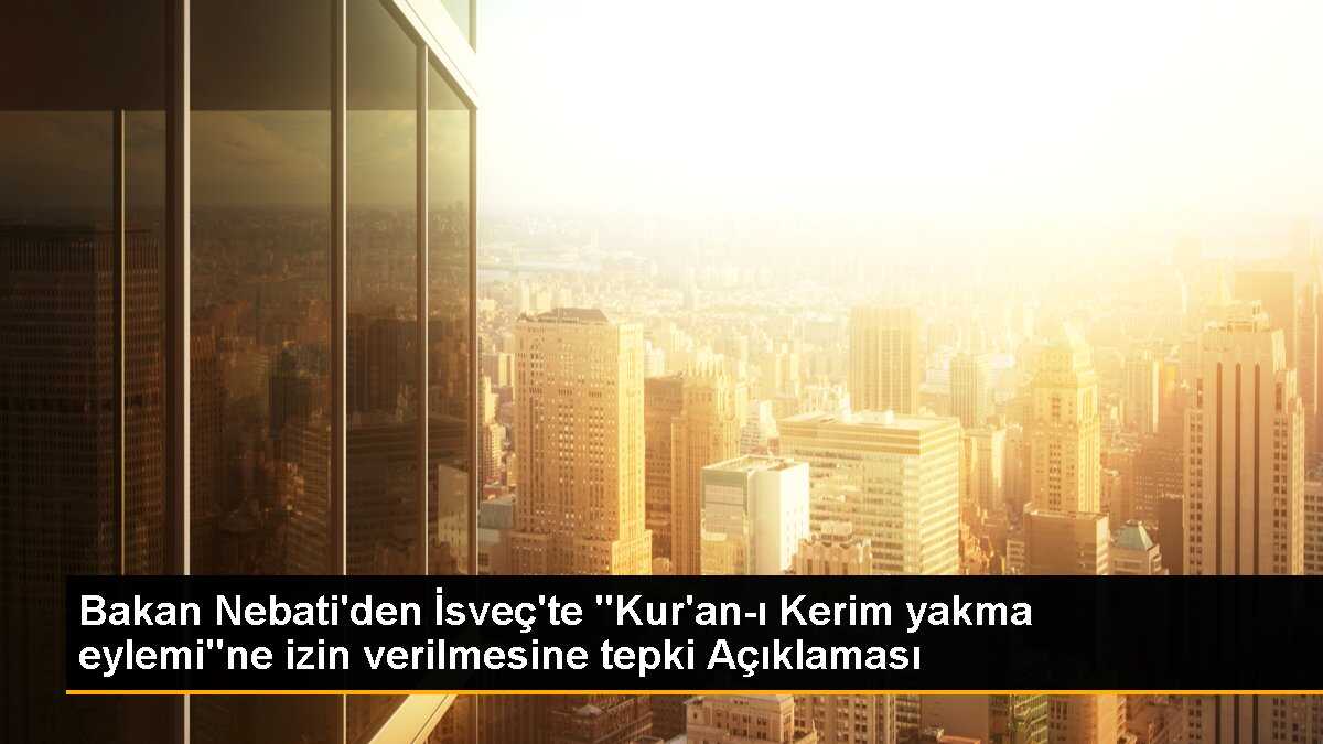 Bakan Nebati\'den İsveç\'te "Kur\'an-ı Kerim yakma eylemi"ne izin verilmesine tepki Açıklaması