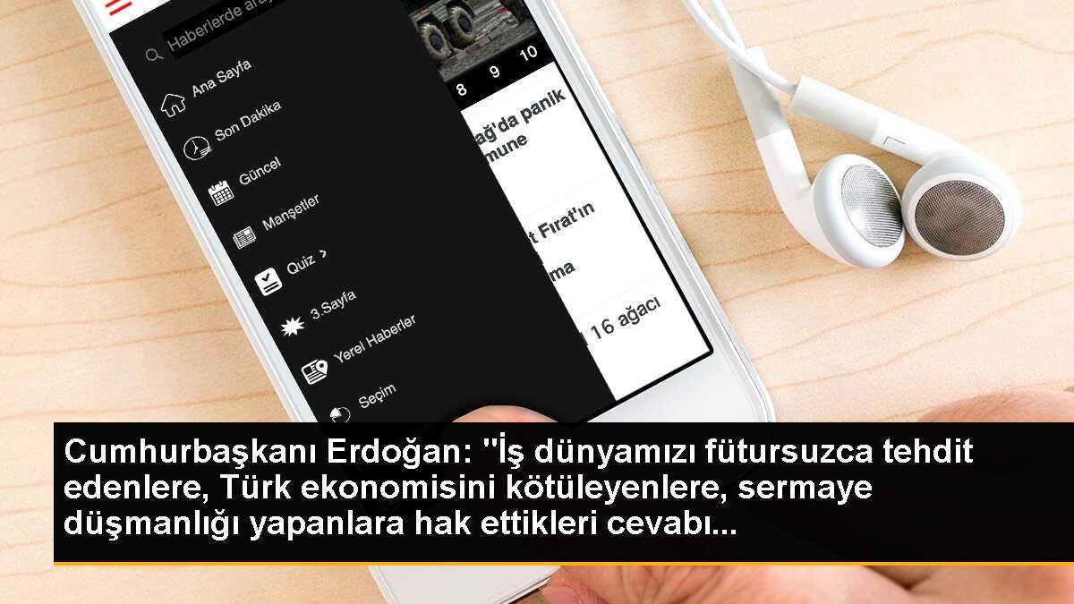 Cumhurbaşkanı Erdoğan: "İş dünyamızı fütursuzca tehdit edenlere, Türk ekonomisini kötüleyenlere, sermaye düşmanlığı yapanlara hak ettikleri cevabı...