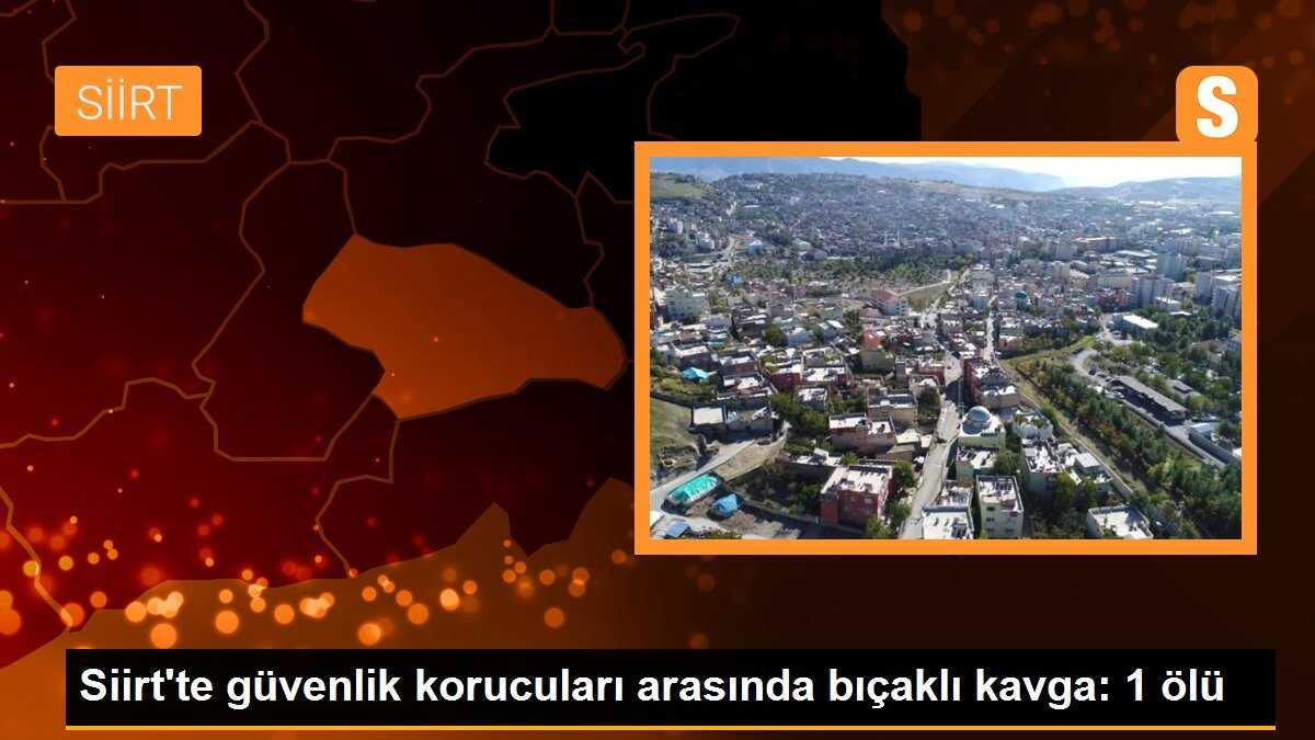 Siirt\'te güvenlik korucuları arasında bıçaklı kavga: 1 ölü