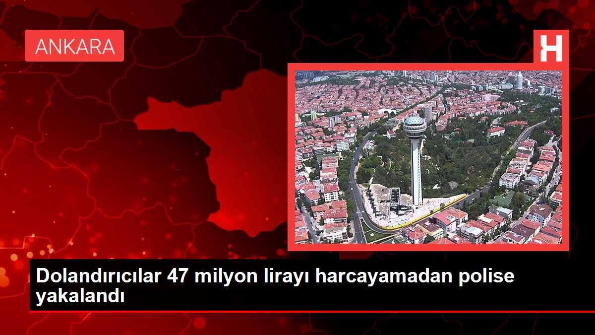 Dolandırıcılar 47 milyon lirayı harcayamadan polise yakalandı