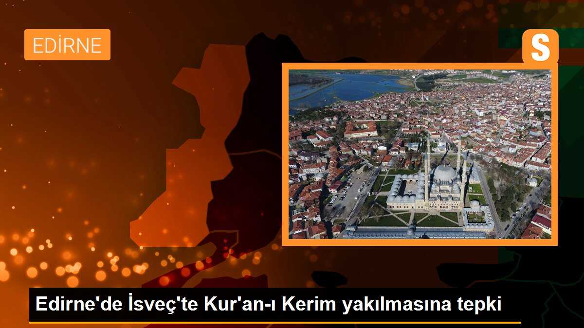 Edirne\'de İsveç\'te Kur\'an-ı Kerim yakılmasına tepki
