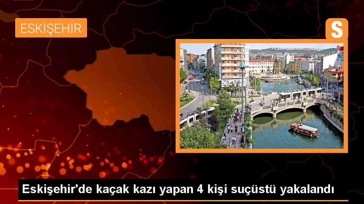 Eskişehir\'de kaçak kazı yapan 4 kişi suçüstü yakalandı
