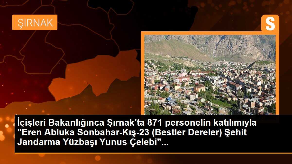 İçişleri Bakanlığınca Şırnak\'ta 871 personelin katılımıyla "Eren Abluka Sonbahar-Kış-23 (Bestler Dereler) Şehit Jandarma Yüzbaşı Yunus Çelebi"...