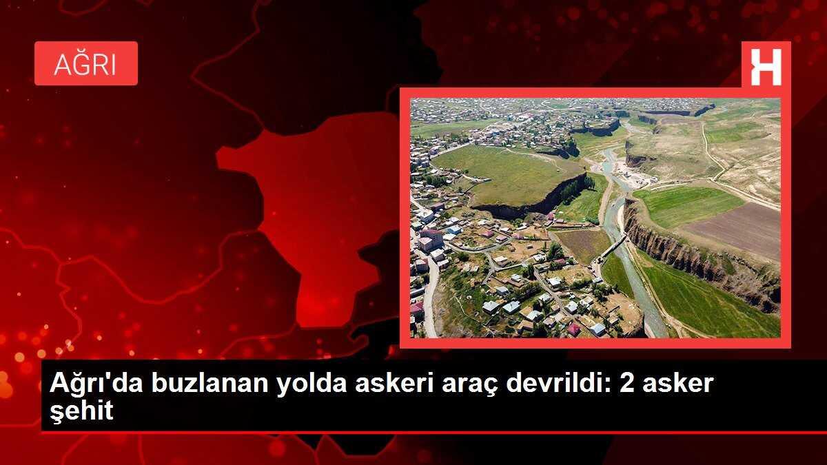 Ağrı'da buzlanan yolda askeri araç devrildi: 2 asker şehit