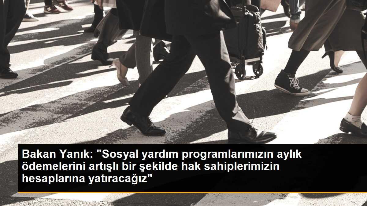 Sosyal yardım programları aylık ödemeleri, artışlı şekilde hesaplara yatırılacak