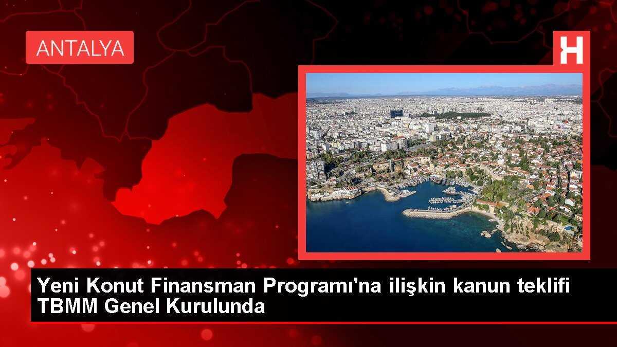 Yeni Konut Finansman Programı'na ilişkin kanun teklifi TBMM Genel Kurulunda