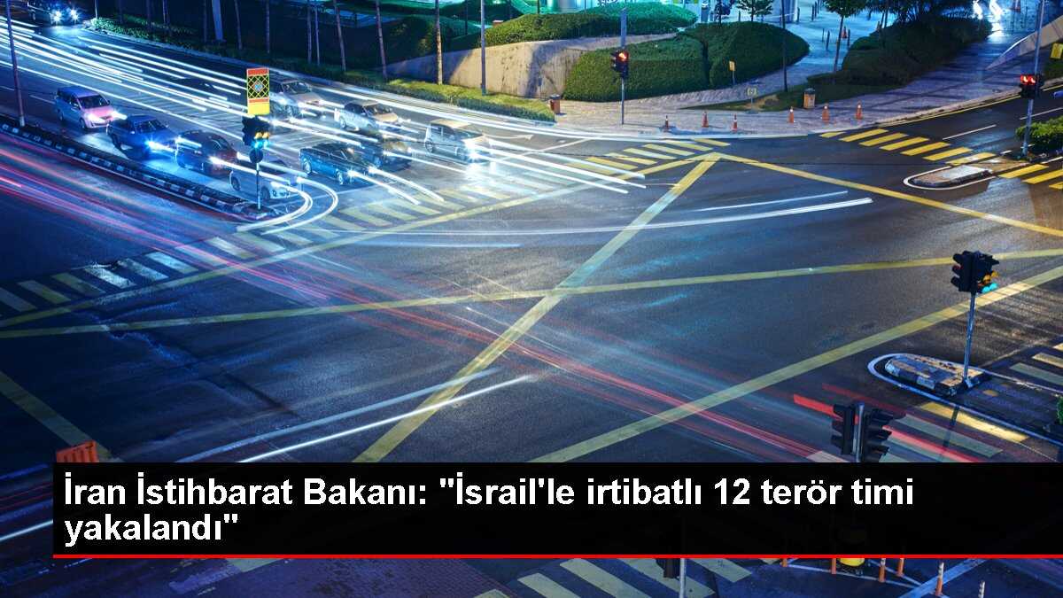 İran İstihbarat Bakanı: 'İsrail'le irtibatlı 12 terör timi yakalandı'