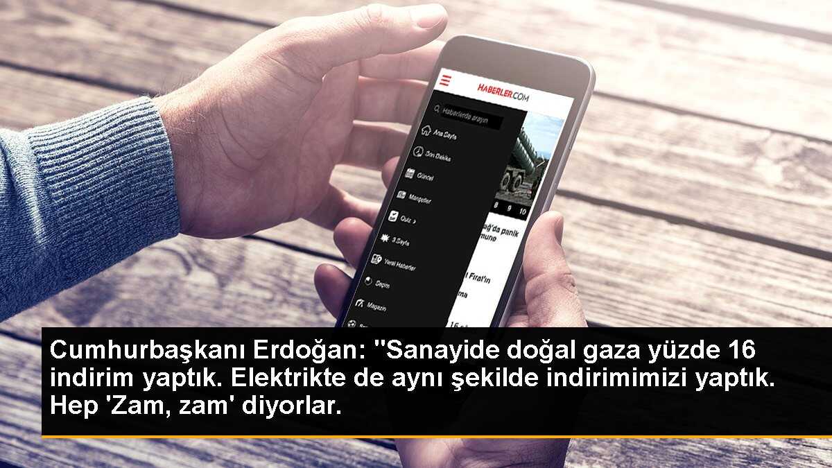 Cumhurbaşkanı Erdoğan: "Sanayide doğal gaza yüzde 16 indirim yaptık. Elektrikte de aynı şekilde indirimimizi yaptık. Hep \'Zam, zam\' diyorlar.