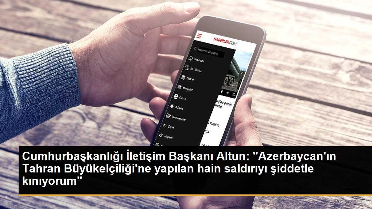 Cumhurbaşkanlığı İletişim Başkanı Altun: "Azerbaycan\'ın Tahran Büyükelçiliği\'ne yapılan hain saldırıyı şiddetle kınıyorum"