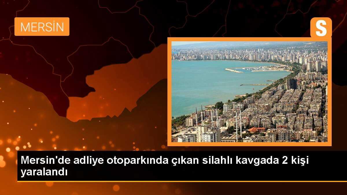 Mersin\'de adliye otoparkında çıkan silahlı kavgada 2 kişi yaralandı