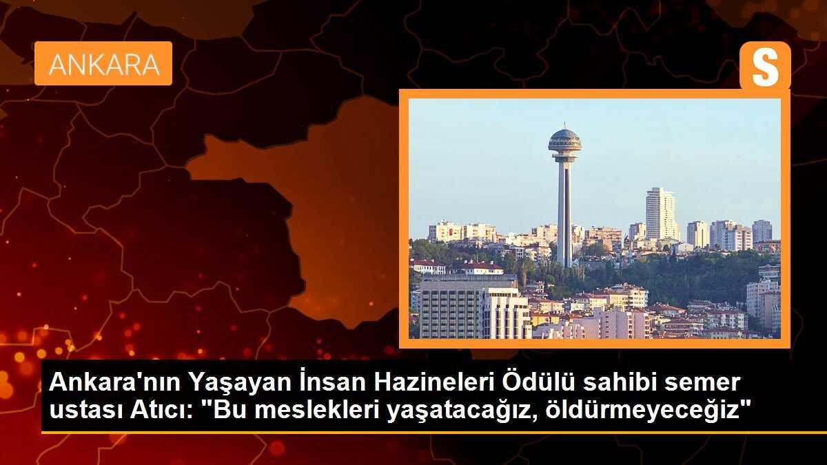 Ankara\'nın Yaşayan İnsan Hazineleri Ödülü sahibi semer ustası Atıcı: "Bu meslekleri yaşatacağız, öldürmeyeceğiz"