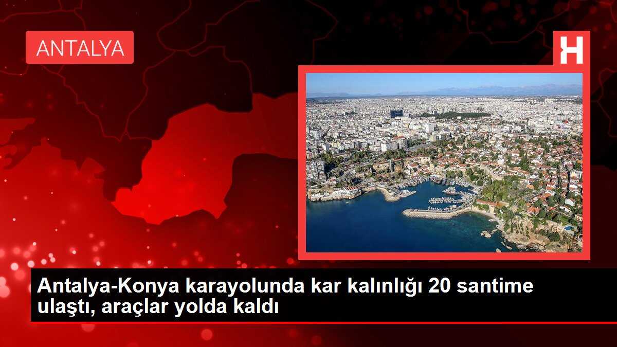 Antalya-Konya karayolunda kar kalınlığı 20 santime ulaştı, araçlar yolda kaldı