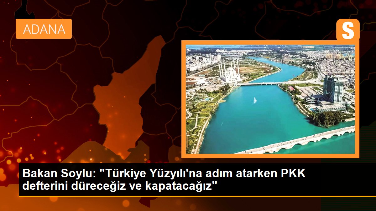 Bakan Soylu: "Türkiye Yüzyılı\'na adım atarken PKK defterini düreceğiz ve kapatacağız"