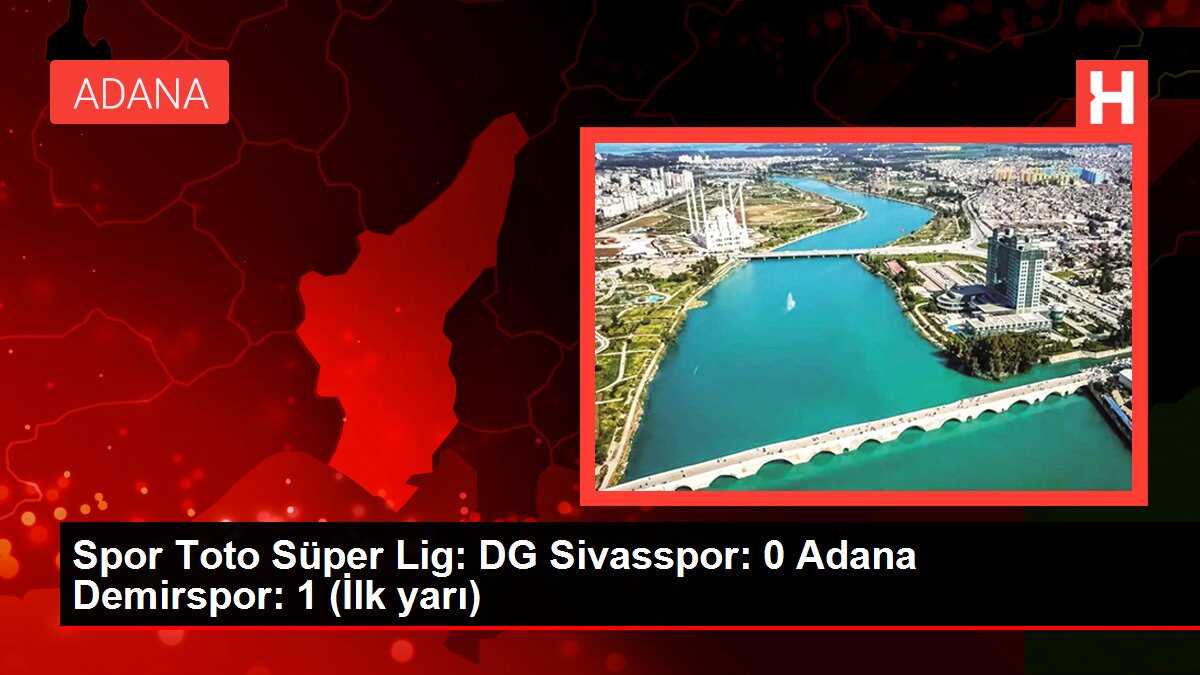 Spor Toto Süper Lig: DG Sivasspor: 0 Adana Demirspor: 1 (İlk yarı)