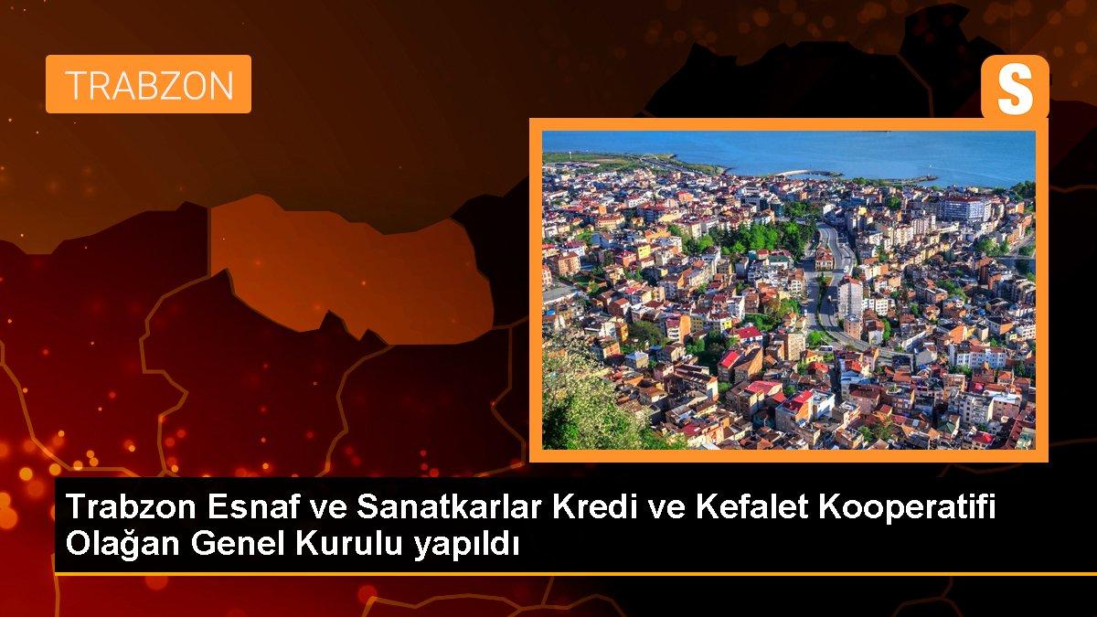 Trabzon Esnaf ve Sanatkarlar Kredi ve Kefalet Kooperatifi Olağan Genel Kurulu yapıldı