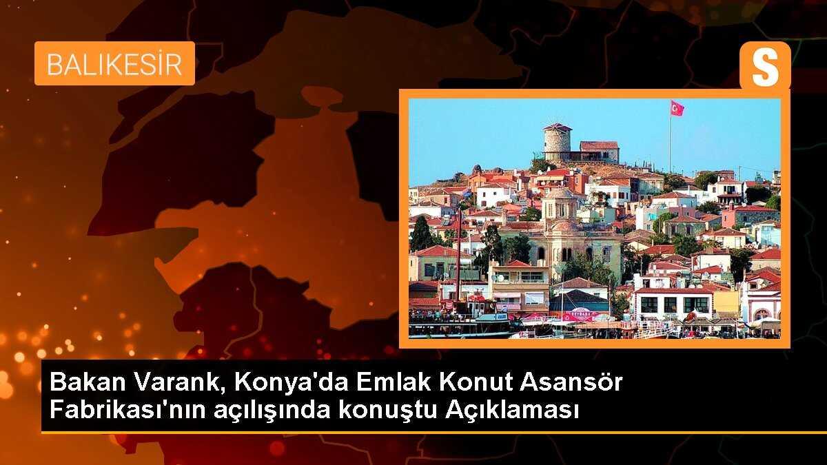 Bakan Varank, Konya\'da Emlak Konut Asansör Fabrikası\'nın açılışında konuştu Açıklaması