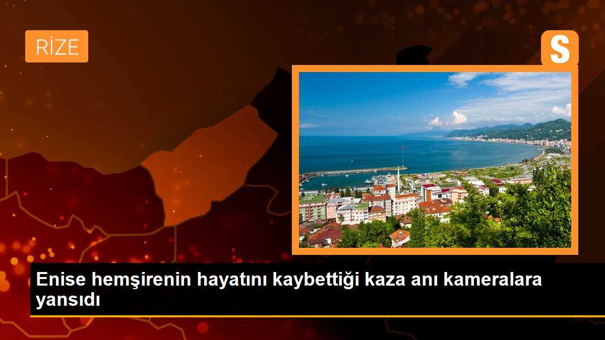 Enise hemşirenin hayatını kaybettiği kaza anı kameralara yansıdı