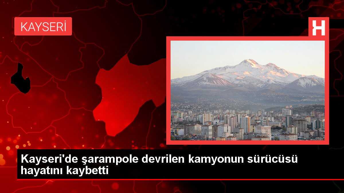 Kayseri'de şarampole devrilen kamyonun sürücüsü hayatını kaybetti