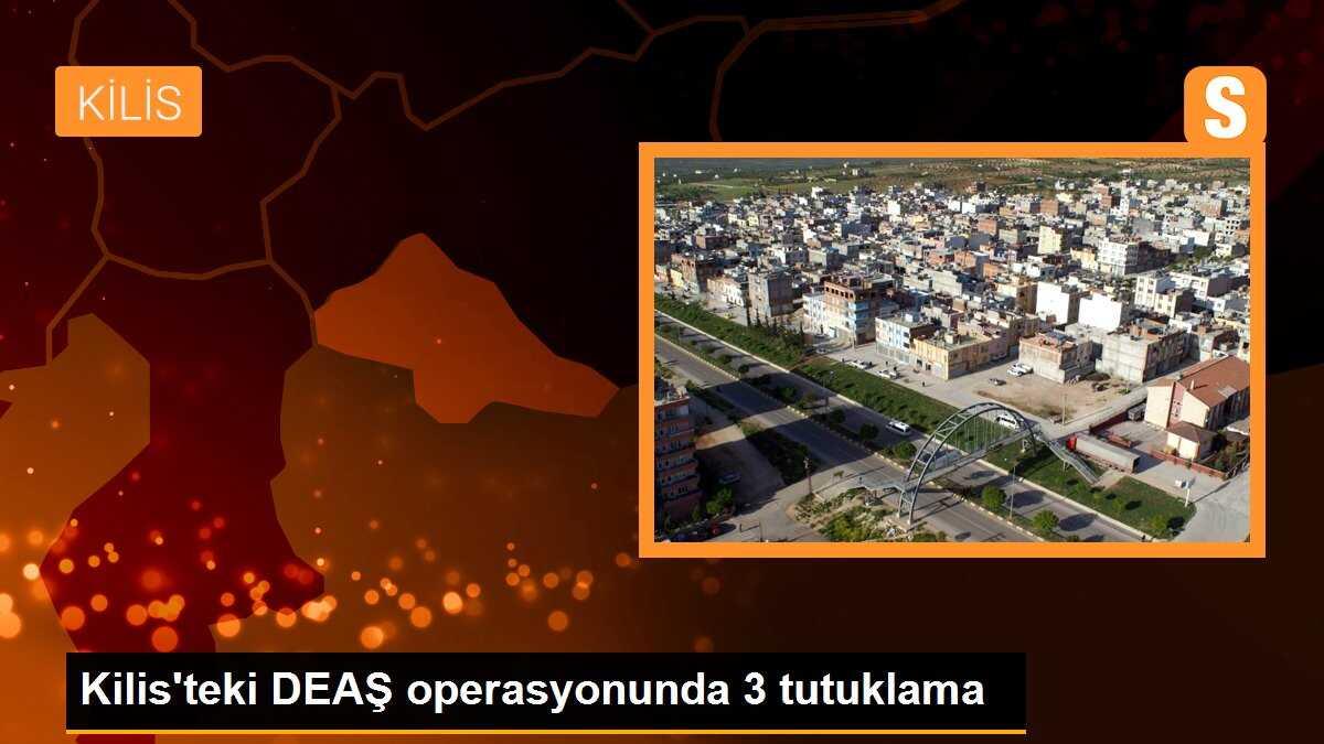 Kilis\'teki DEAŞ operasyonunda 3 tutuklama