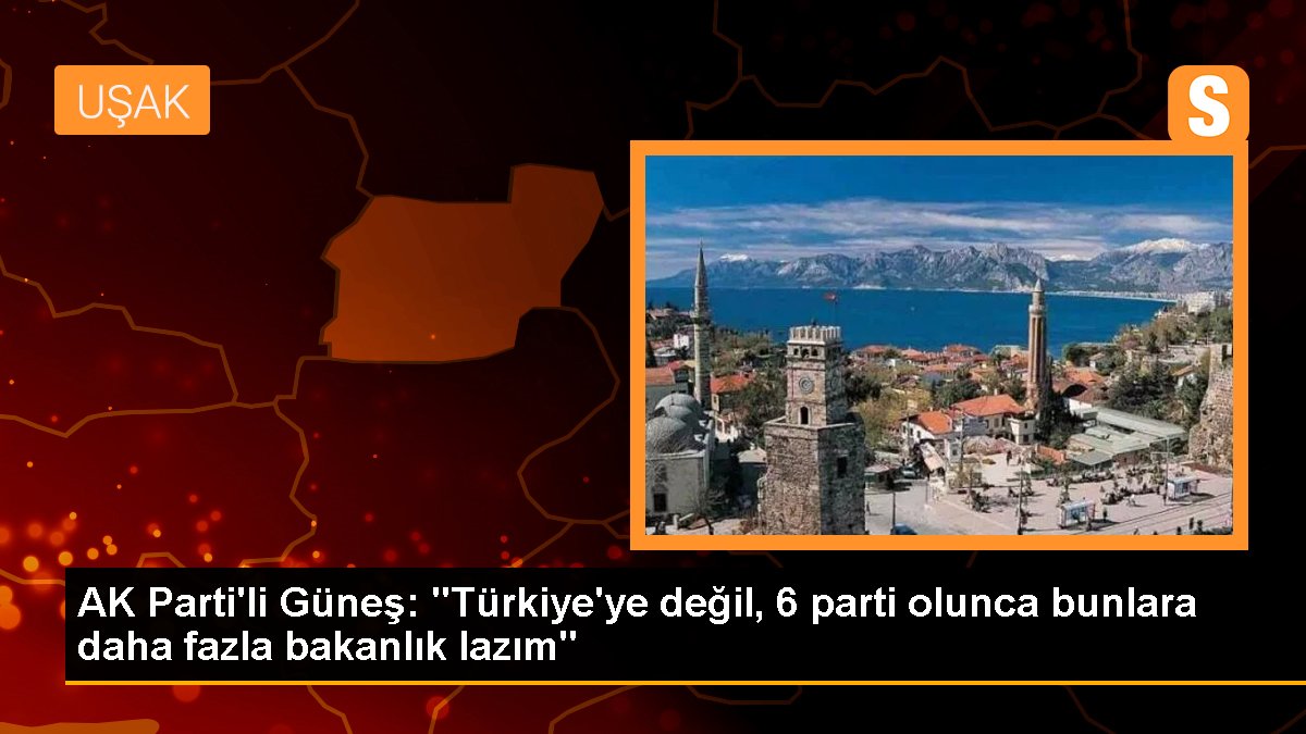 AK Parti\'li Güneş: "Türkiye\'ye değil, 6 parti olunca bunlara daha fazla bakanlık lazım"