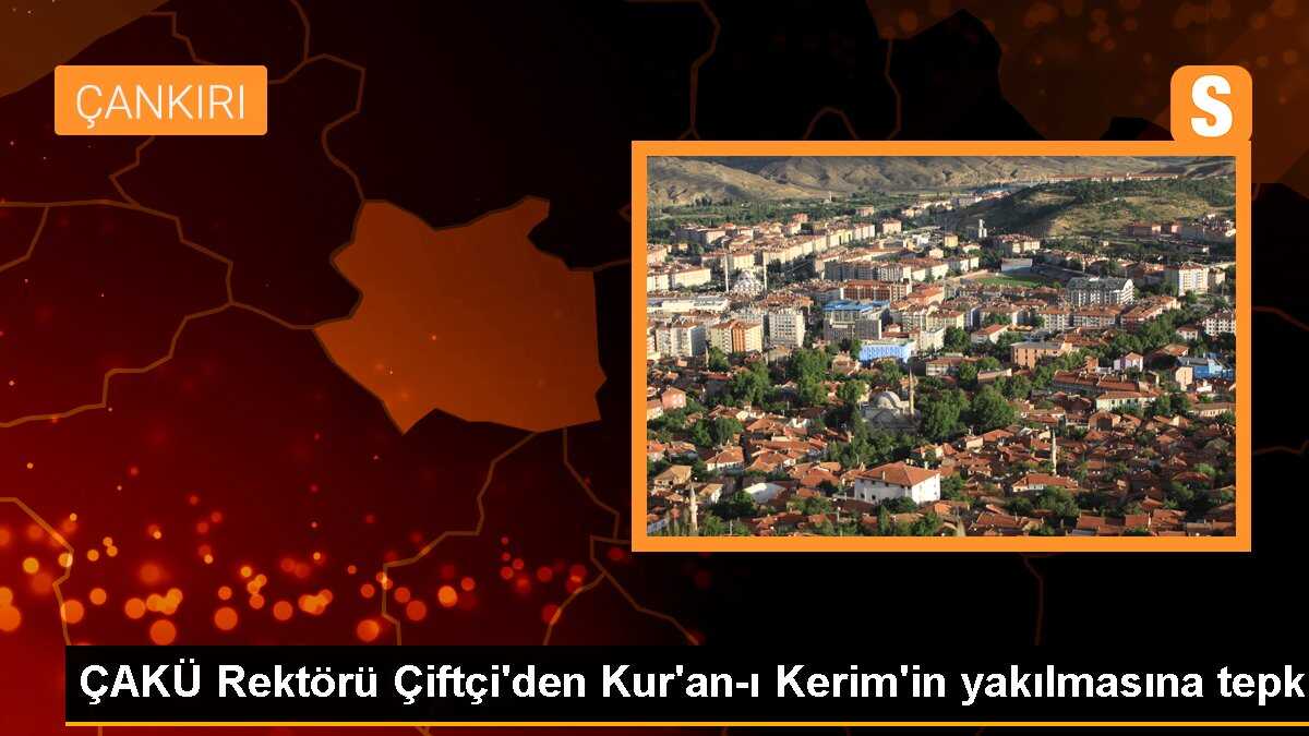 ÇAKÜ Rektörü Çiftçi\'den Kur\'an-ı Kerim\'in yakılmasına tepki