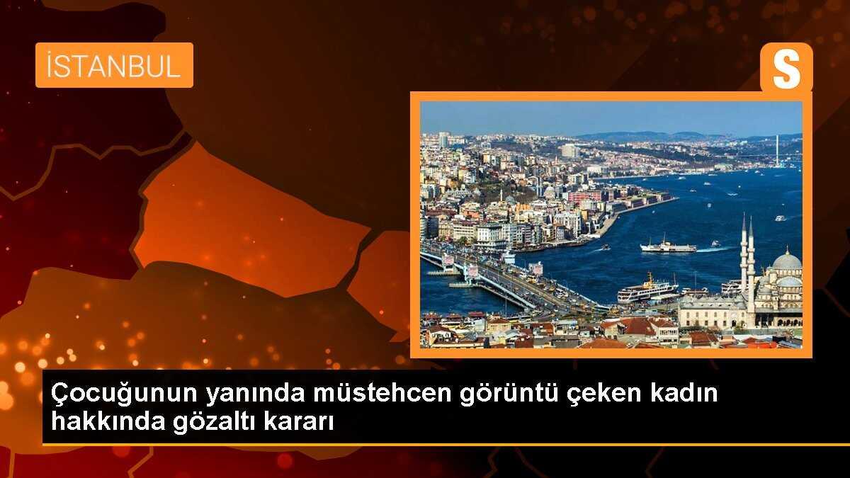 Çocuğunun yanında müstehcen görüntü çeken kadın gözaltına alındı