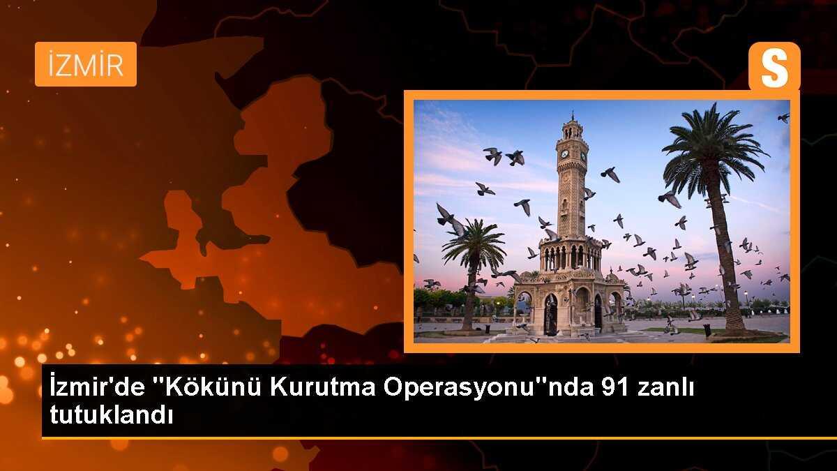 İzmir\'de "Kökünü Kurutma Operasyonu"nda 91 zanlı tutuklandı