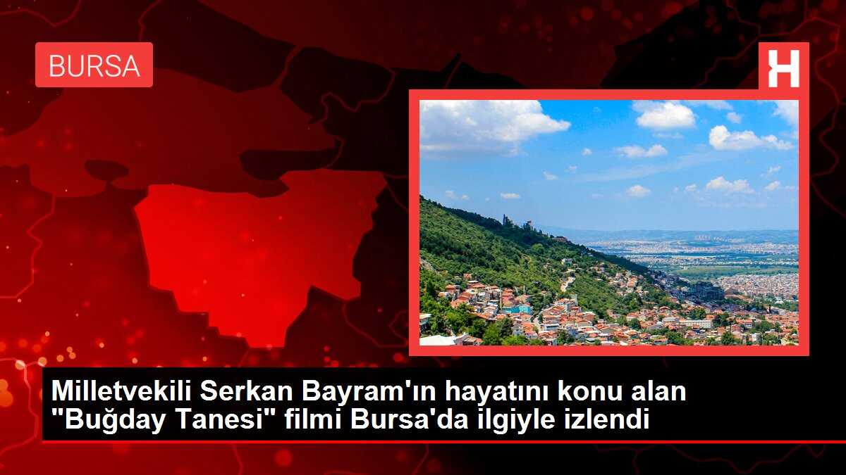 Milletvekili Serkan Bayram'ın hayatını konu alan 'Buğday Tanesi' filmi Bursa'da ilgiyle izlendi