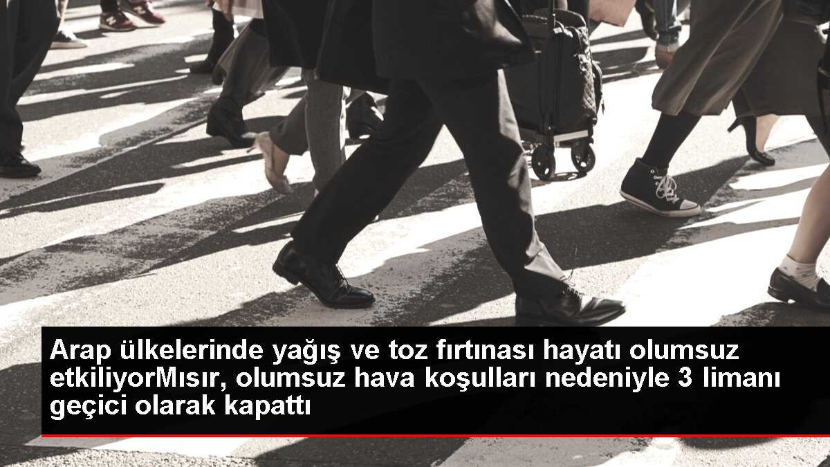 Arap ülkelerinde yağış ve toz fırtınası hayatı olumsuz etkiliyorMısır, olumsuz hava koşulları nedeniyle 3 limanı geçici olarak kapattı