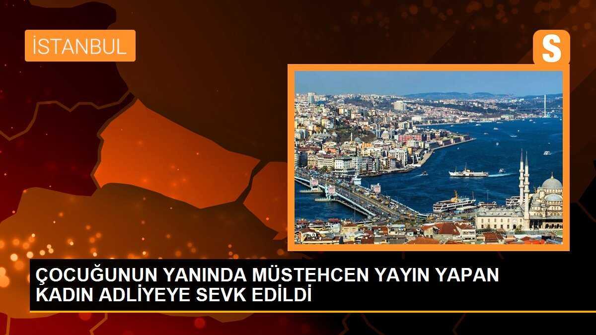 Çocuğunun yanında müstehcen yayın yapan kadın adli kontrolle serbest bırakıldı