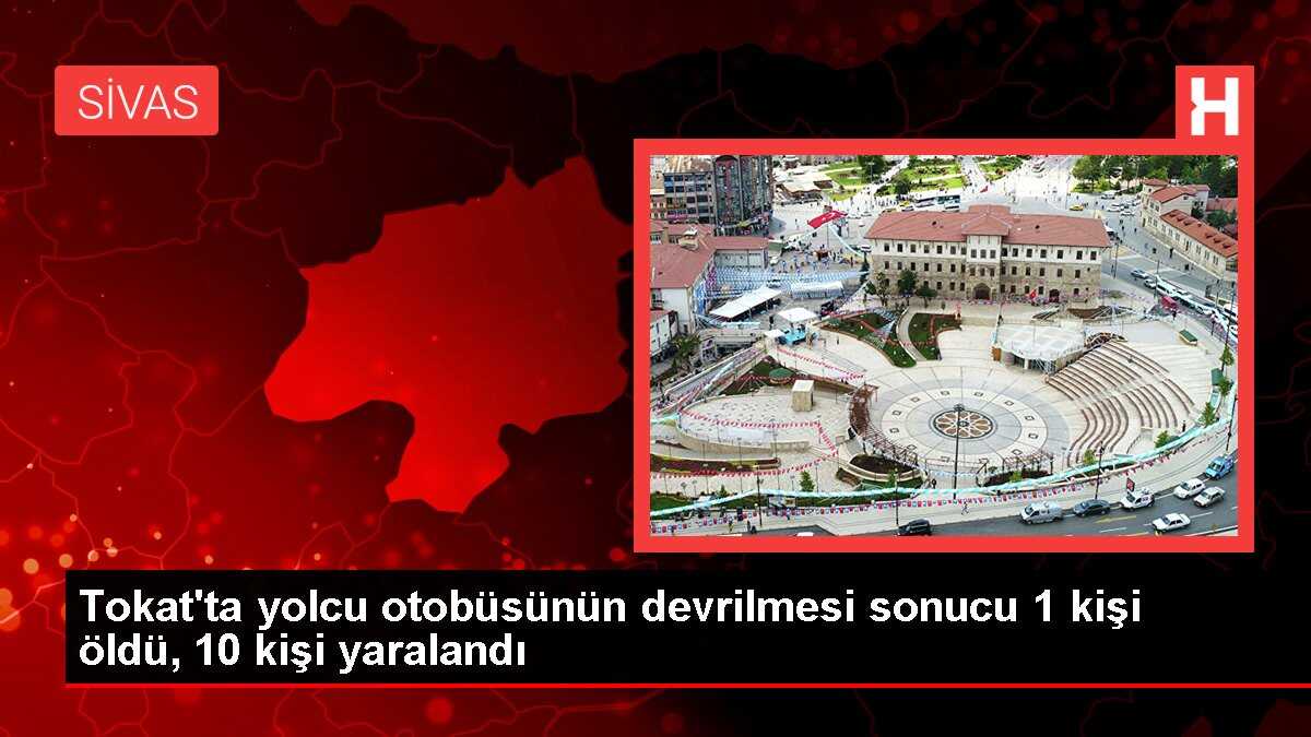Tokat'ta yolcu otobüsünün devrilmesi sonucu 1 kişi öldü, 15 kişi yaralandı