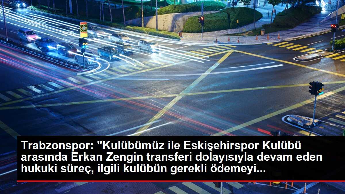 Trabzonspor: 'Kulübümüz ile Eskişehirspor Kulübü arasında Erkan Zengin transferi dolayısıyla devam eden hukuki süreç, ilgili kulübün gerekli ödemeyi...