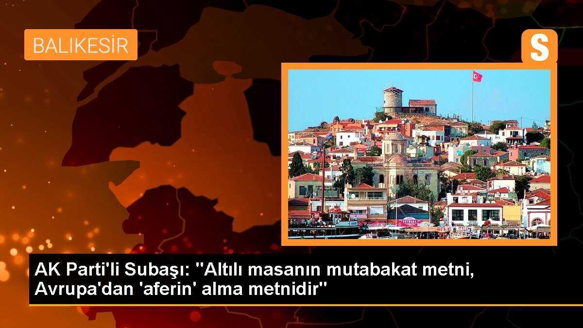 AK Parti\'li Subaşı: "Altılı masanın mutabakat metni, Avrupa\'dan \'aferin\' alma metnidir"