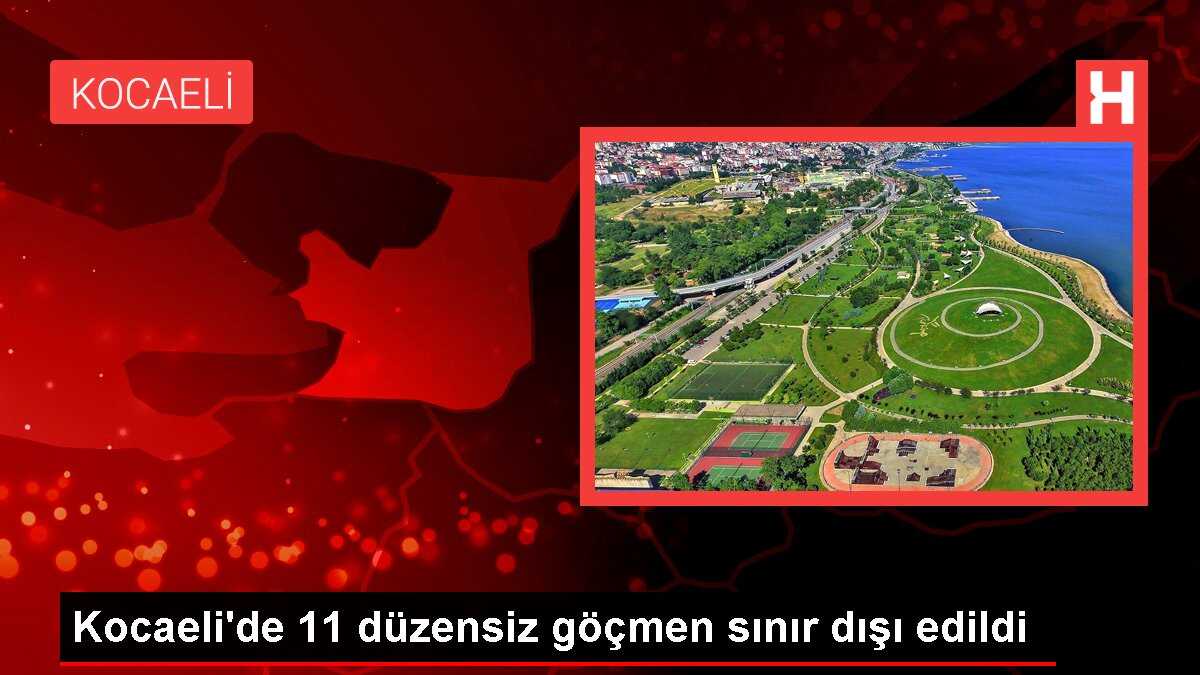 Kocaeli'de 11 düzensiz göçmen sınır dışı edildi