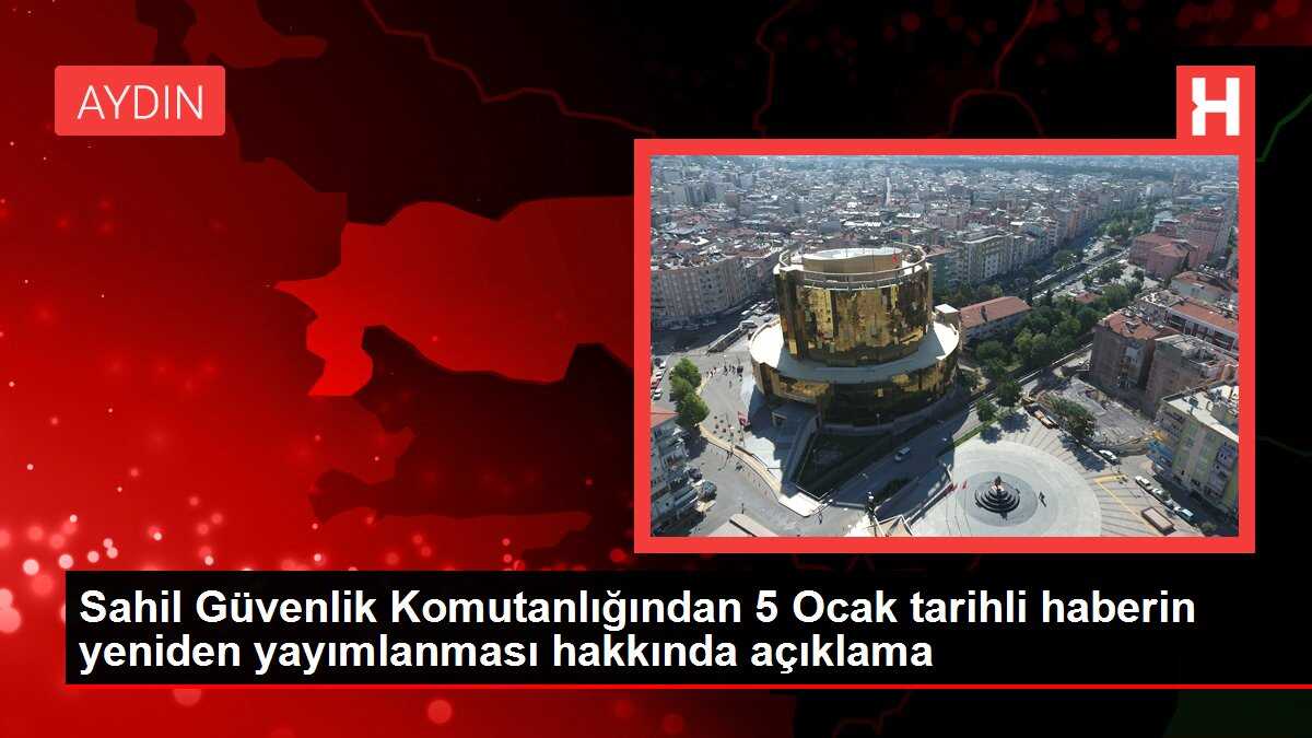 Sahil Güvenlik Komutanlığından 5 Ocak tarihli haberin yeniden yayımlanması hakkında açıklama