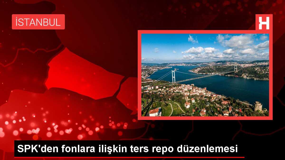 SPK'den fonlara ilişkin ters repo düzenlemesi