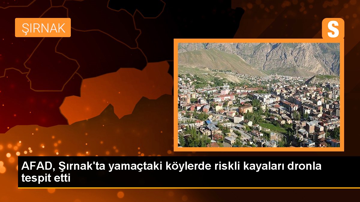 AFAD, Şırnak\'ta yamaçtaki köylerde riskli kayaları dronla tespit etti