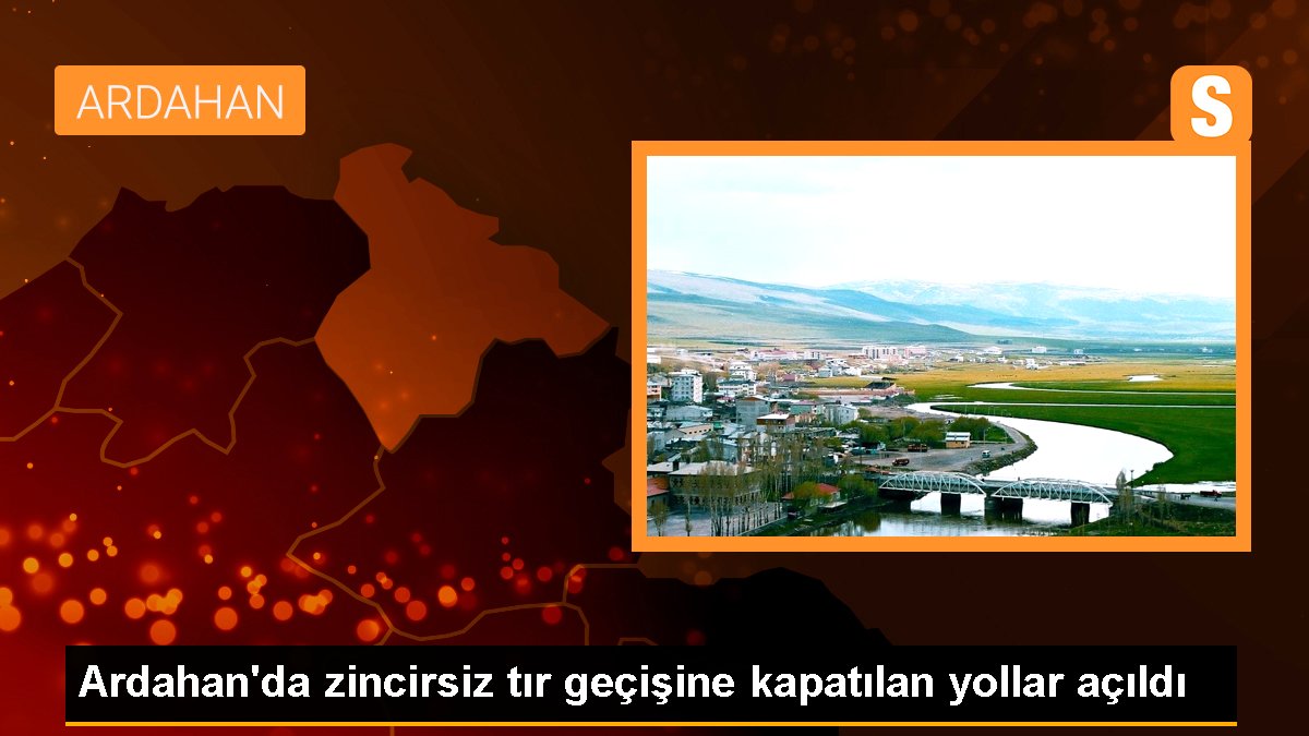 Ardahan\'da zincirsiz tır geçişine kapatılan yollar açıldı