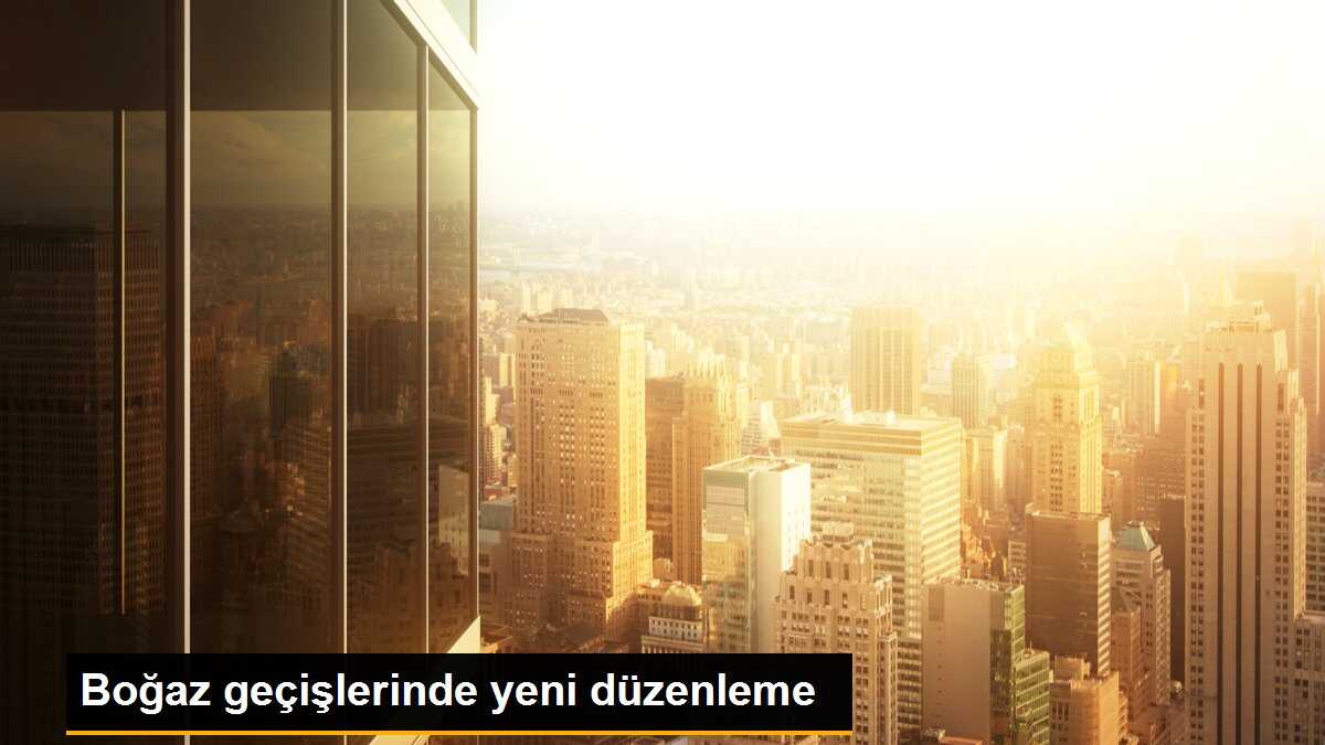 Boğaz geçişlerinde yeni düzenleme