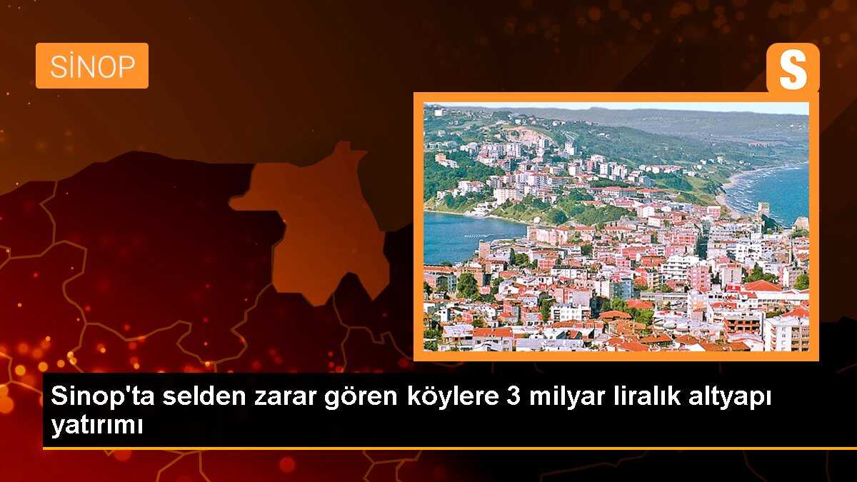 Sinop\'ta selden zarar gören köylere 3 milyar liralık altyapı yatırımı