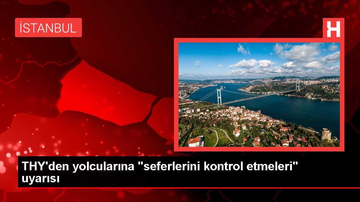 THY'den yolcularına 'seferlerini kontrol etmeleri' uyarısı
